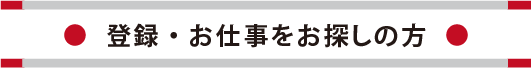 登録・お仕事をお探しの方